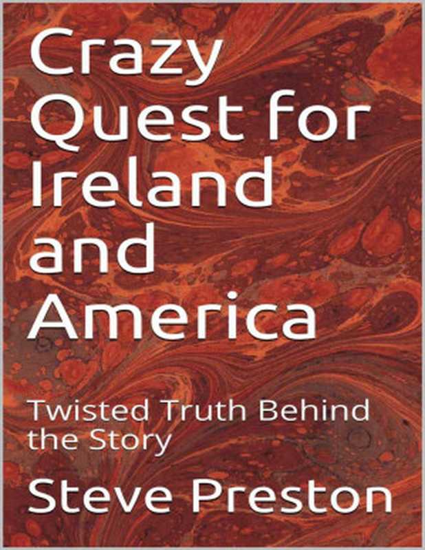 Crazy Quest for Ireland and America： Twisted Truth Behind the Story（Steve Preston [Preston， Steve]）（2020）