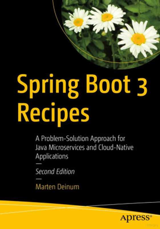 Spring Boot 3 Recipes  A Problem-Solution Approach for Java Microservices and Cloud-Native Applications（Marten Deinum）（Apress Media LLC 2024）