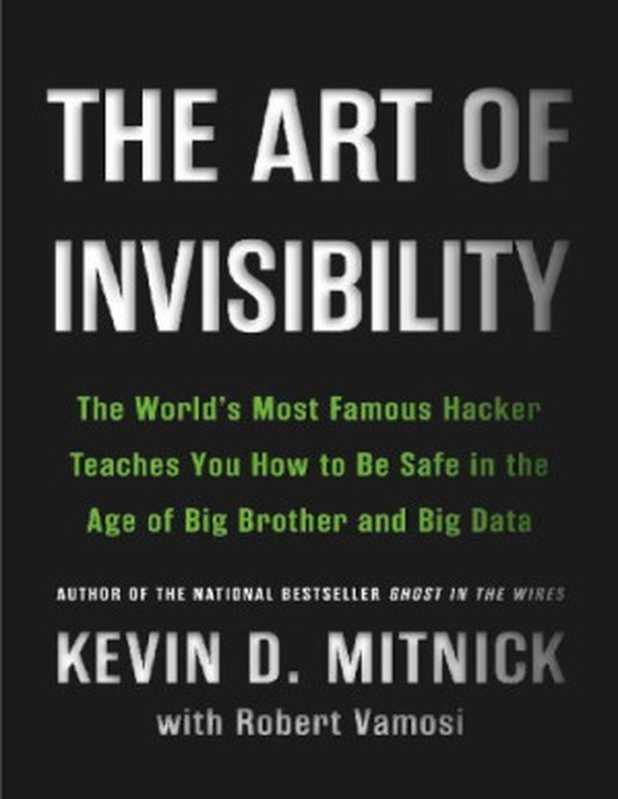 The Art of Invisibility： The World’s Most Famous Hacker Teaches You How to Be Safe in the Age of Big Brother and Big Data（Kevin D. Mitnick， Robert Vamosi）（Little， Brown and Company 2017）