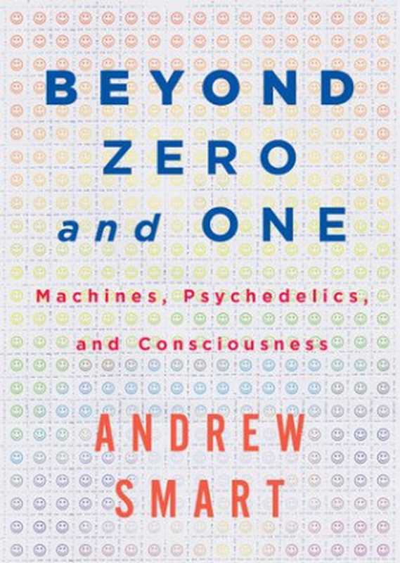 Beyond Zero and One： Machines， Psychedelic and Consciousness（Andrew Smart）（2015）