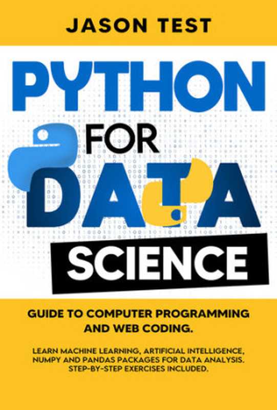 PYTHON FOR DATA SCIENCE： Guide to computer programming and web coding. Learn machine learning， artificial intelligence， NumPy and Pandas packages for data analysis. Step-by-step exercises included.（Jason  Test）（2020）