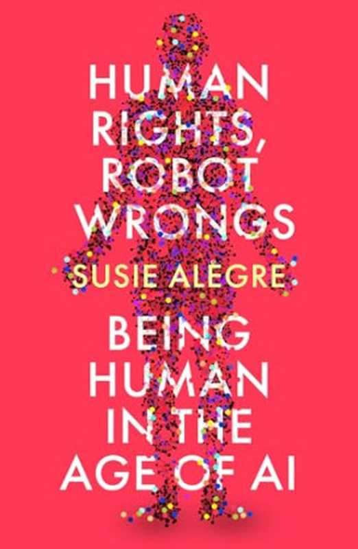 Human Rights， Robot Wrongs： Being Human in the Age of AI（Susie Alegre）（Atlantic Books (UK) 2024）