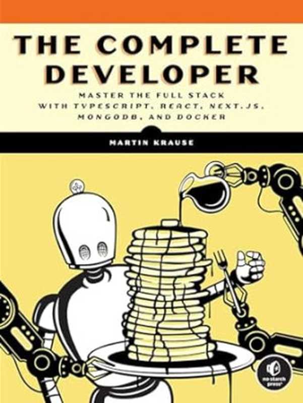 The Complete Developer： Master the Full Stack with TypeScript， React， Next.js， MongoDB， and Docker（Martin Krause）（No Starch Press 2024）