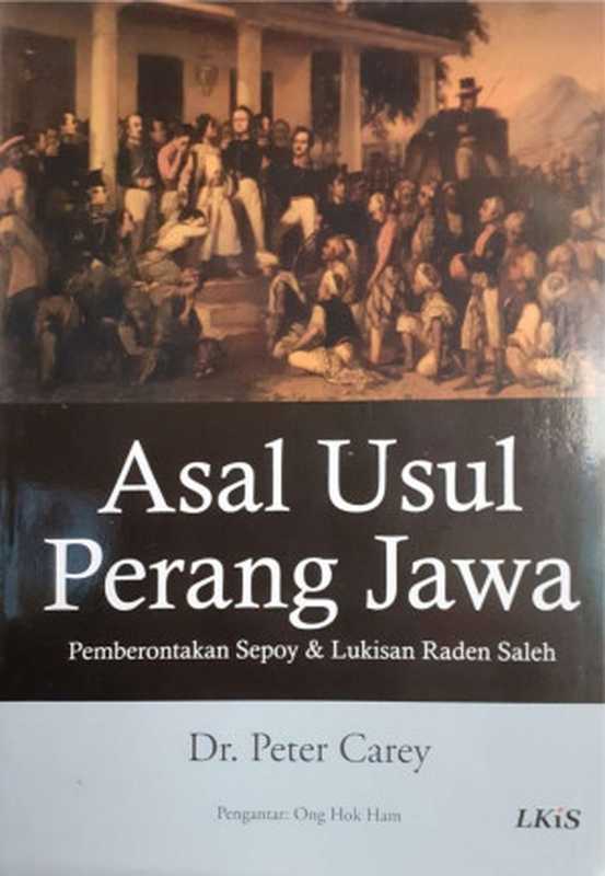 Asal Usul Perang Jawa： Pemberontakan Sepoy & Lukisan Raden Saleh（Dr. Peter Carey）（LKiS 2012）