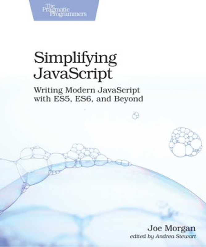 Simplifying JavaScript： Writing Modern JavaScript with ES5， ES6， and Beyond（Joe Morgan）（Pragmatic Bookshelf 2018）