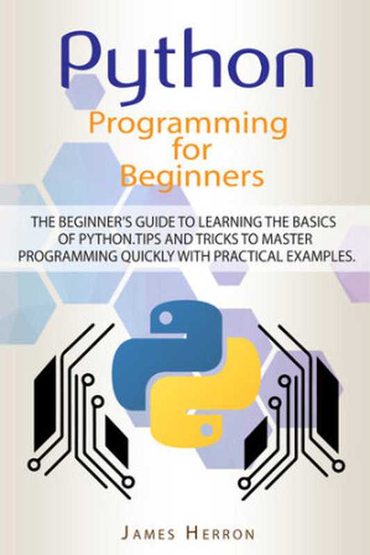 Python Programming For Beginners： The Beginner’s Guide to Learning the Basics of Python. Tips and Tricks to Master Programming Quickly with Practical Examples（Herron， James）（2020）