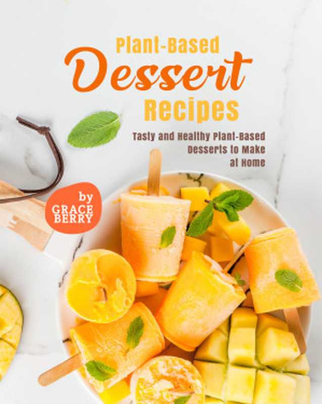 Plant-Based Dessert Recipes： Tasty and Healthy Plant-Based Desserts to Make at Home（Berry， Grace）（2021）