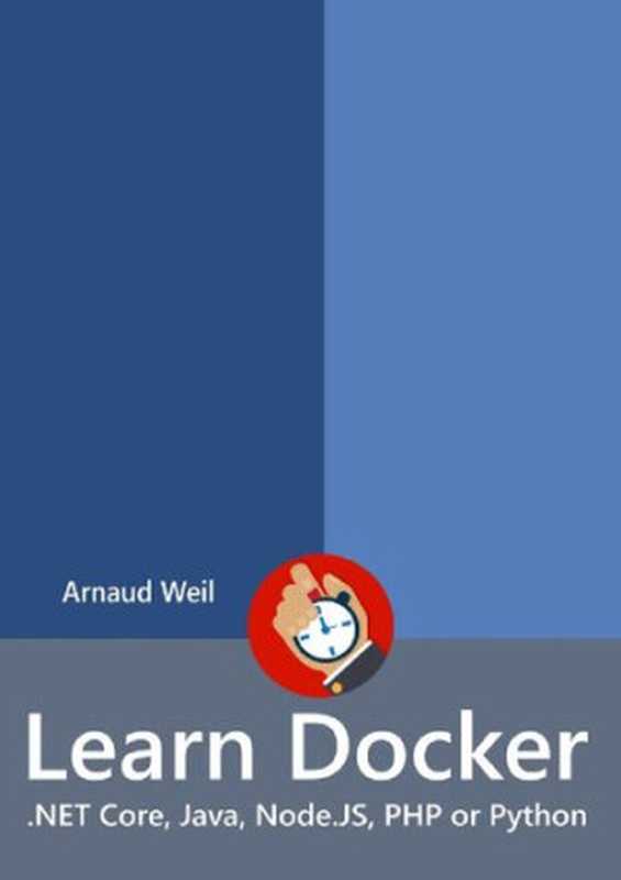 Learn Docker - .NET Core， Java， Node.JS， PHP or Python： Be ready to create and run your containerized application next week（Arnaud Weil）