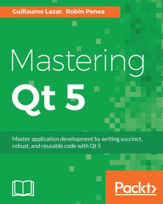 Mastering Qt 5（Guillaume Lazar & Robin Penea）（Packt Publishing 2016）