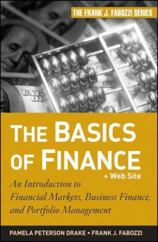 The Basics of Finance： An Introduction to Financial Markets， Business Finance， and Portfolio Management（Pamela Peterson Drake， Frank J. Fabozzi）（Wiley 2010）