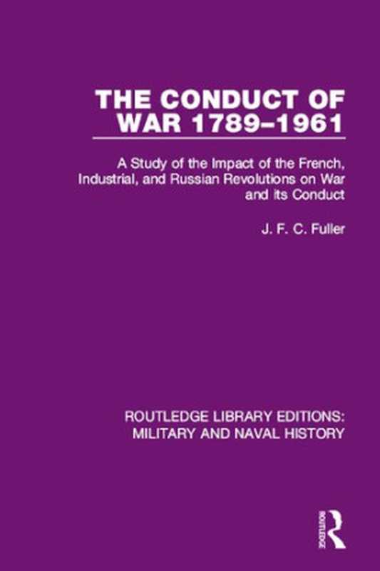 The Conduct of War 1789-1961 A Study of the Impact of the French， Industrial， and Russian Revolutions on War and its Conduct（J. F. C. FULLER）（Routledge 1961）