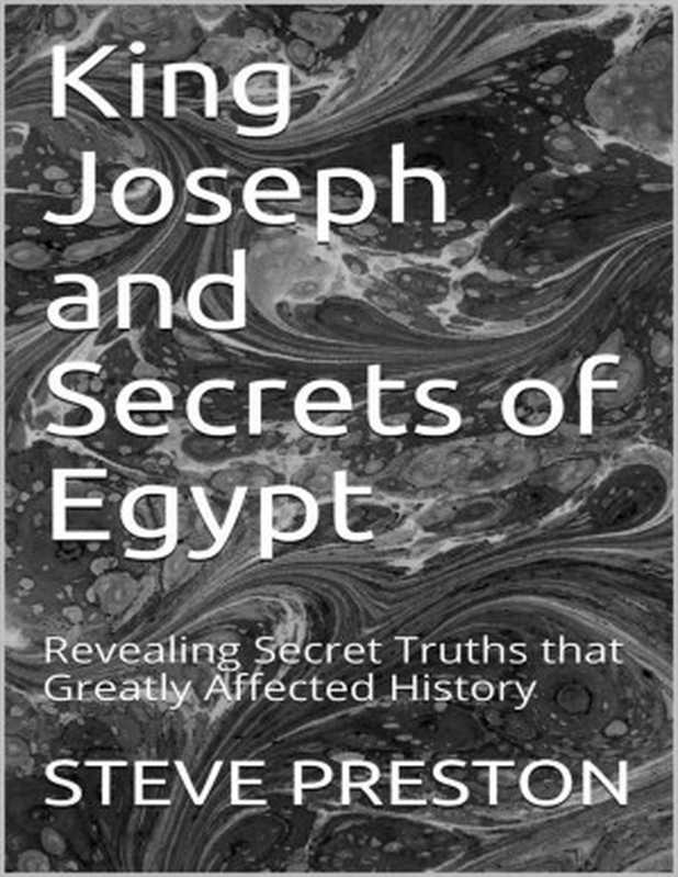 King Joseph and Secrets of Egypt： Revealing Secret Truths that Greatly Affected History（STEVE PRESTON [PRESTON， STEVE]）（2020）