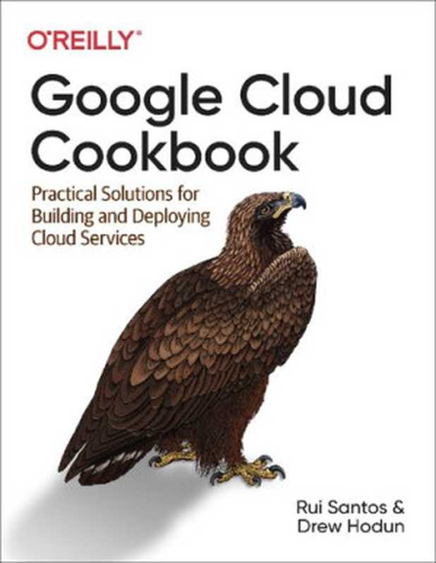 Google Cloud Cookbook： Practical Solutions for Building and Deploying Cloud Services（Rui Santos; Drew Hodun）（O