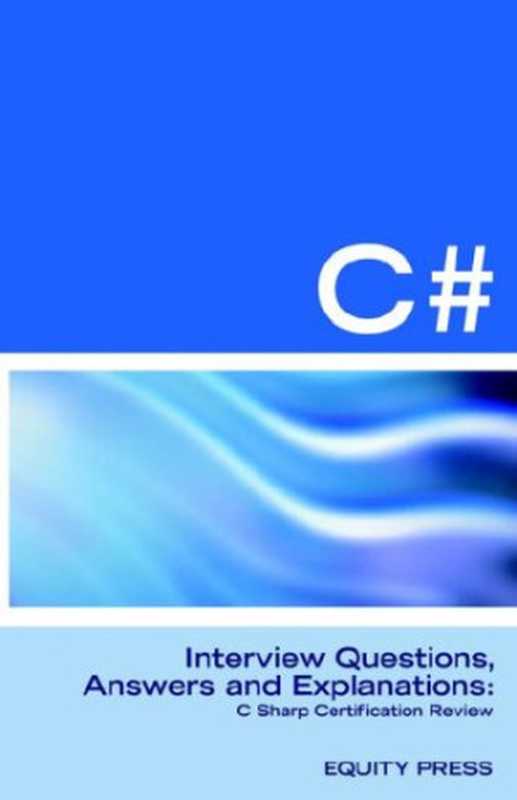 C# Programming Interview Questions， Answers， and Explanations： Programming C# Certification Review（Terry Sanchez-Clark， ITCOOKBOOK）（Equity Press 2006）