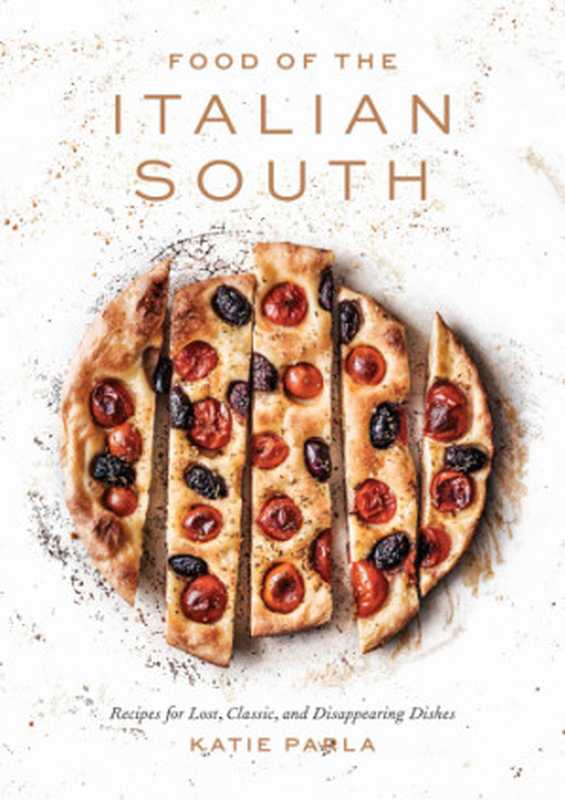 Food of the Italian South： Recipes for Classic， Disappearing， and Lost Dishes（Katie Parla）（Potter;Ten Speed;Harmony;Rodale;Clarkson Potter 2019）