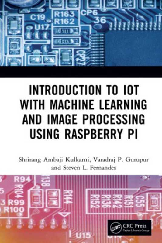 Introduction to IoT with machine learning and image processing using Raspberry Pi（Fernandes， Steven L.; Gurupur， Varadraj P.; Kulkarni， Shrirang Ambaji）（CRC Press 2020）