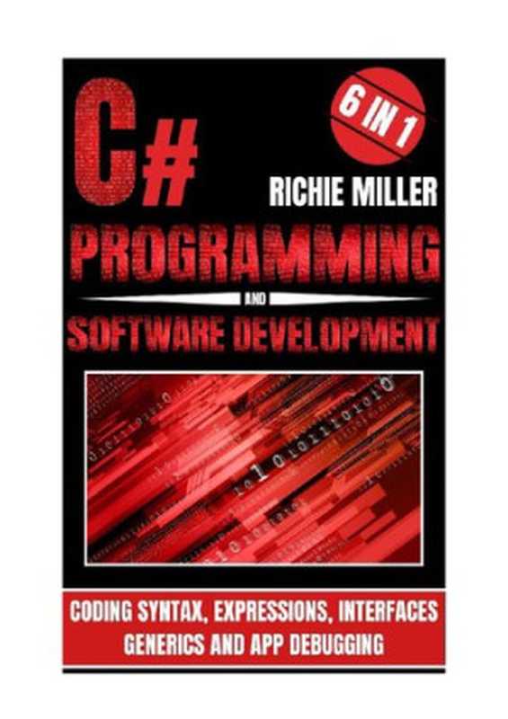 C# Programming & Software Development： 6 In 1 Coding Syntax， Expressions， Interfaces， Generics And App Debugging（Richie Miller）（Pastor Publishing Ltd 2023）