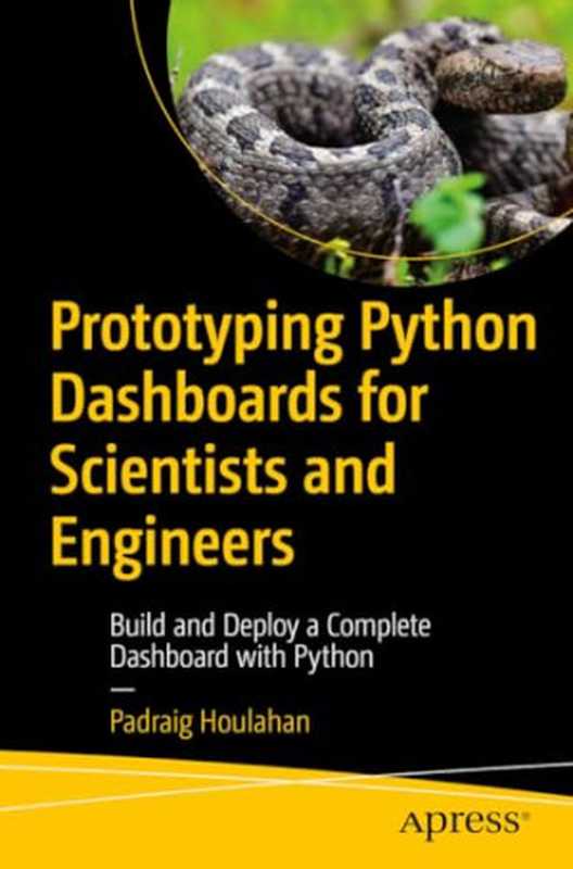 Prototyping Python Dashboards for Scientists and Engineers： Build and Deploy a Complete Dashboard with Python（Houlahan， Padraig）（Apress 2024）