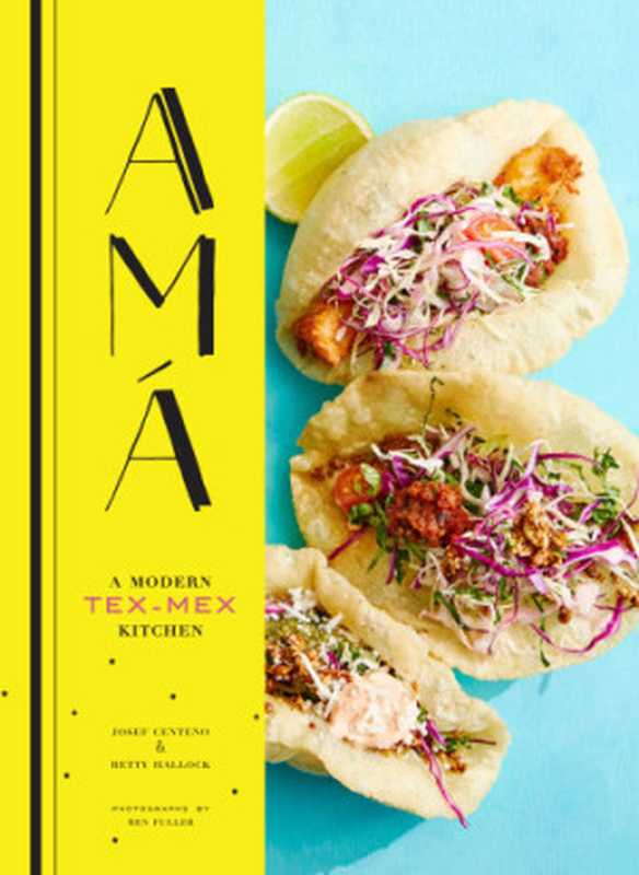 Amá： A Modern Tex-Mex Kitchen（Josef Centeno， Betty Hallock， Renata Fuller）（Chronicle Books LLC 2019）