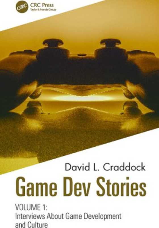 Game Dev Stories， Volume 1： Interviews About Game Development and Culture（David L. Craddock）（CRC Press 2021）