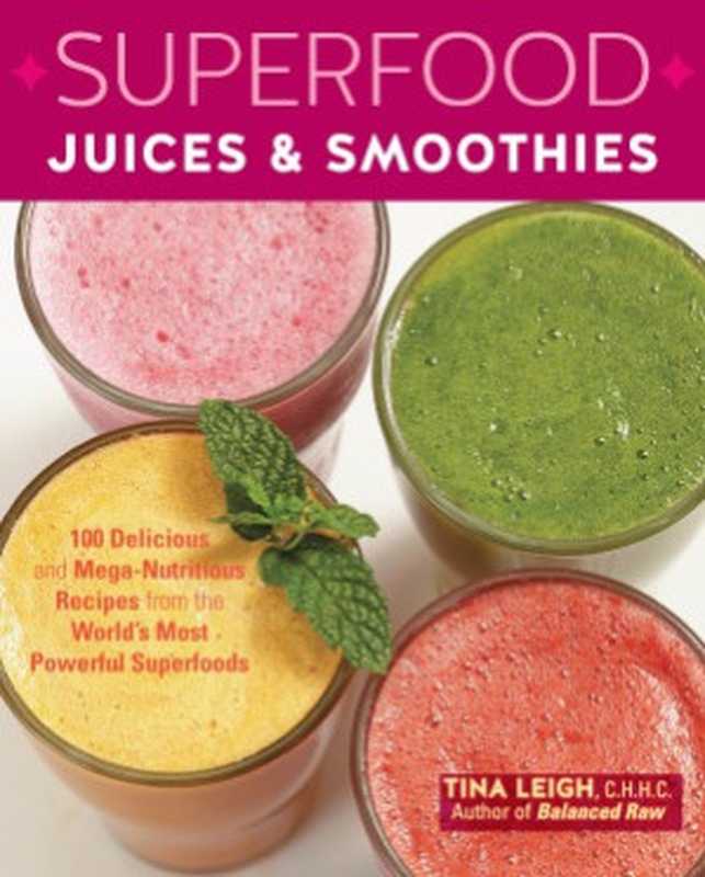 Superfood Juices & Smoothies 100 Delicious and Mega-Nutritious Recipes from the World