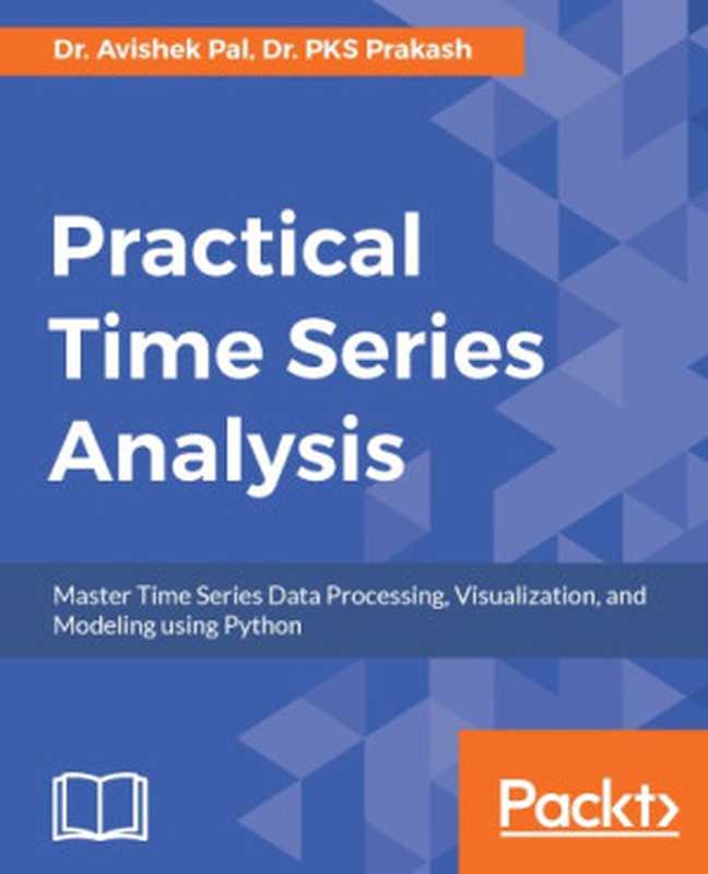 Practical Time Series Analysis： Master Time Series Data Processing， Visualization， and Modeling using Python（Avishek Pal; PKS Prakash）（Packt Publishing 2017）