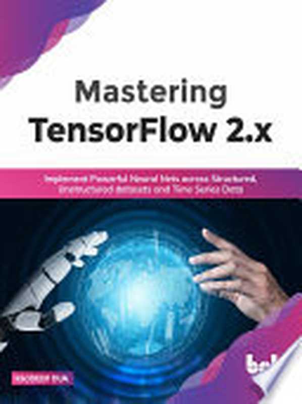 Mastering TensorFlow 2.x： Implement Powerful Neural Nets across Structured， Unstructured datasets and Time Series Data（Rajdeep）（BPB Publications 2022）