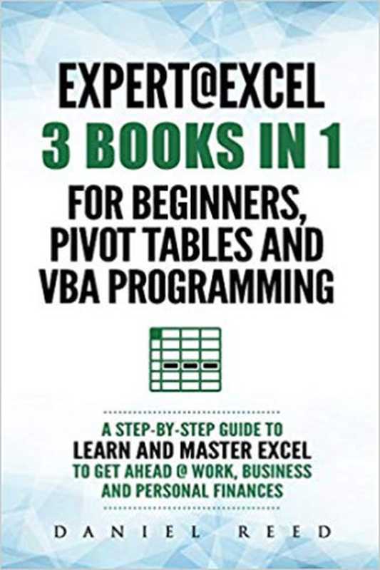 Expert @ Excel： 3 BOOKS IN 1： For beginners， Pivot Tables and VBA Programming（Reed Daniel）（2018）