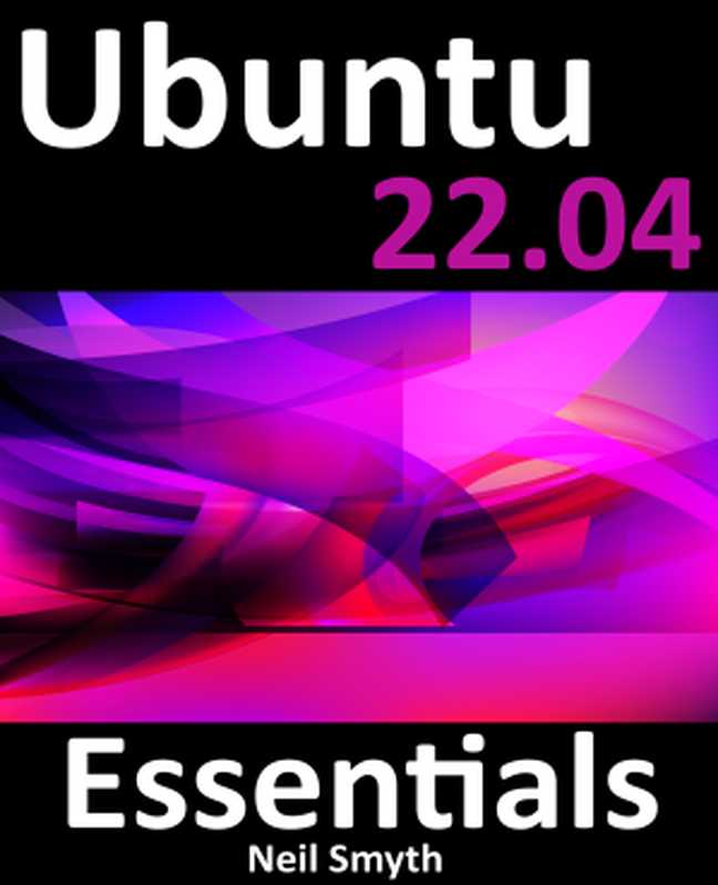 Ubuntu 22.04 Essentials： A Guide to Ubuntu 22.04 Desktop and Server Edition（Neil Smyth）（Payload Media 2023）