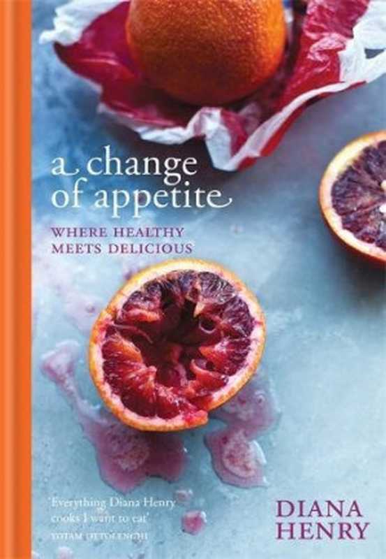 A Change of Appetite ： Where Delicious Meets Healthy（Diana Henry）（Octopus Books;Mitchell Beazley 2014）