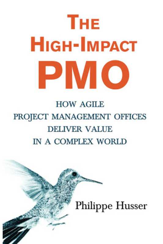 The High-Impact PMO： How Agile Project Management Offices Deliver Value in a Complex World（Husser， Philippe [Husser， Philippe]）（2017）