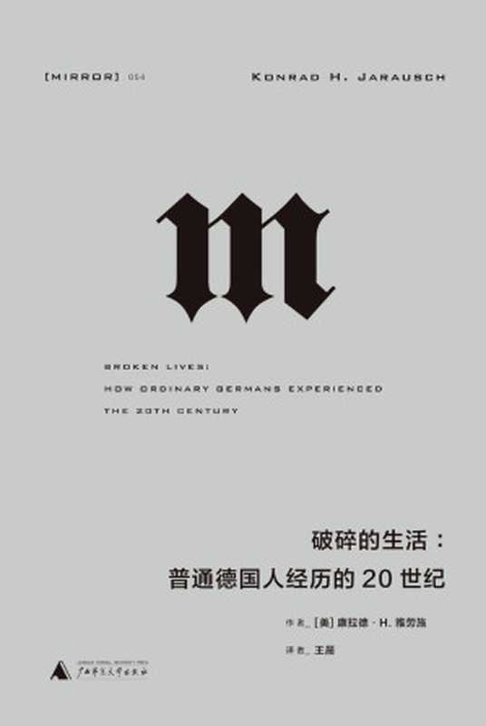 破碎的生活：普通德国人经历的20世纪 (从纳粹独裁、二战、大屠杀、冷战到柏林墙倒塌，一幅20世纪德国历史的完整图景，一部折射大时代的“小人物”群像 理想国出品）（康拉德•H. 雅劳施）（广西师范大学出版社 2022）