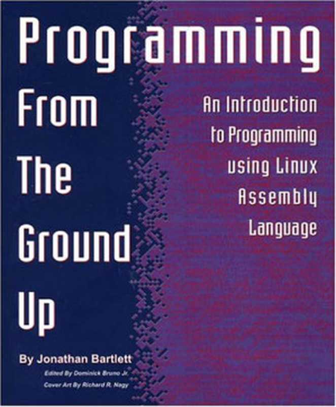 Programming from the Ground Up（Jonathan Bartlett， Dominick， Jr. Bruno）（Bartlett Publishing 2004）