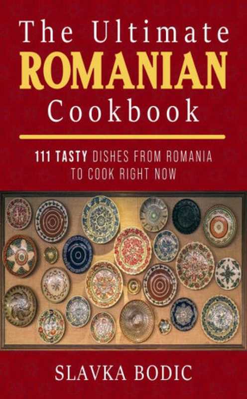 The Ultimate Romanian Cookbook： 111 tasty dishes from Romania to cook right now (Balkan food Book 7)（Slavka Bodic）（2020）