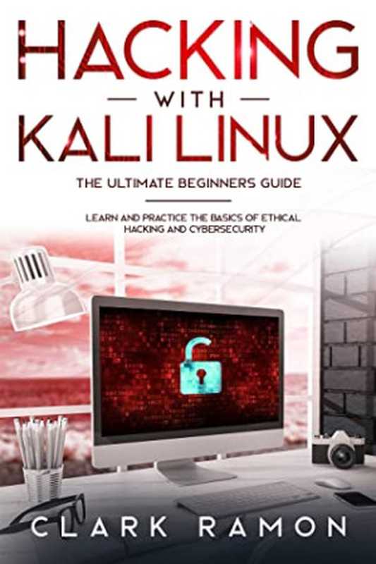 Hacking With Kali Linux the Ultimate Beginners Guide： Learn and Practice the Basics of Ethical Hacking and Cybersecurity（Clark Ramon [Ramon， Clark]）（#PrB.rating#0.0 2021）