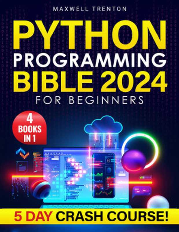 Python Programming Bible for Beginners： [4 in 1] The Ultimate 5-Day Python Crash Course with Step-by-Step Guidance， Expert Secrets， and a Practical Workbook to Achieve Your Career Aspirations（Trenton， Maxwell）（2024）