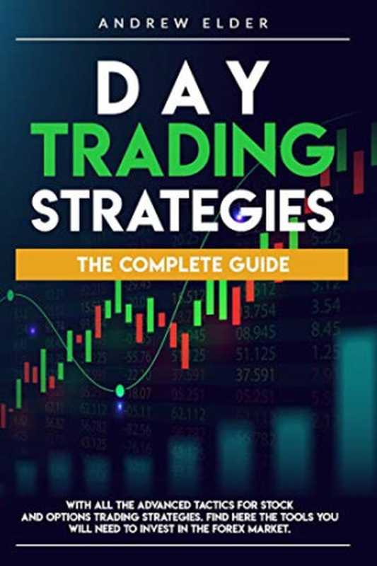 DAY TRADING STRATEGIES： THE COMPLETE GUIDE WITH ALL THE ADVANCED TACTICS FOR STOCK AND OPTIONS TRADING STRATEGIES. FIND HERE THE TOOLS YOU WILL NEED TO INVEST IN THE FOREX MARKET.（ANDREW ELDER）（Independently published 2020）