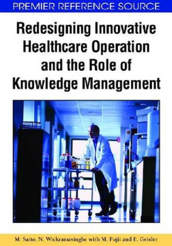 Redesigning Innovative Healthcare Operation and the Role of Knowledge Management（M. Saito， N. Wickramasinghe， M. Fujii， E. Geisler）（2009）