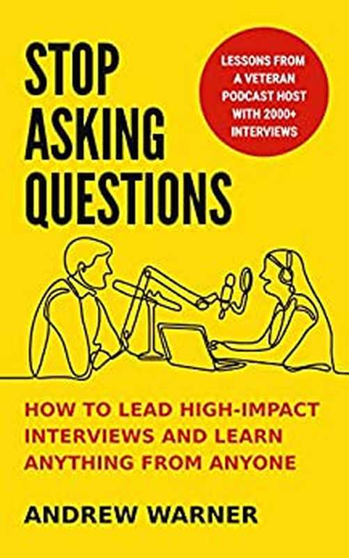 Stop Asking Questions： How to Lead High-Impact Interviews and Learn Anything from Anyone（Andrew Warner）（Damn Gravity 2021）