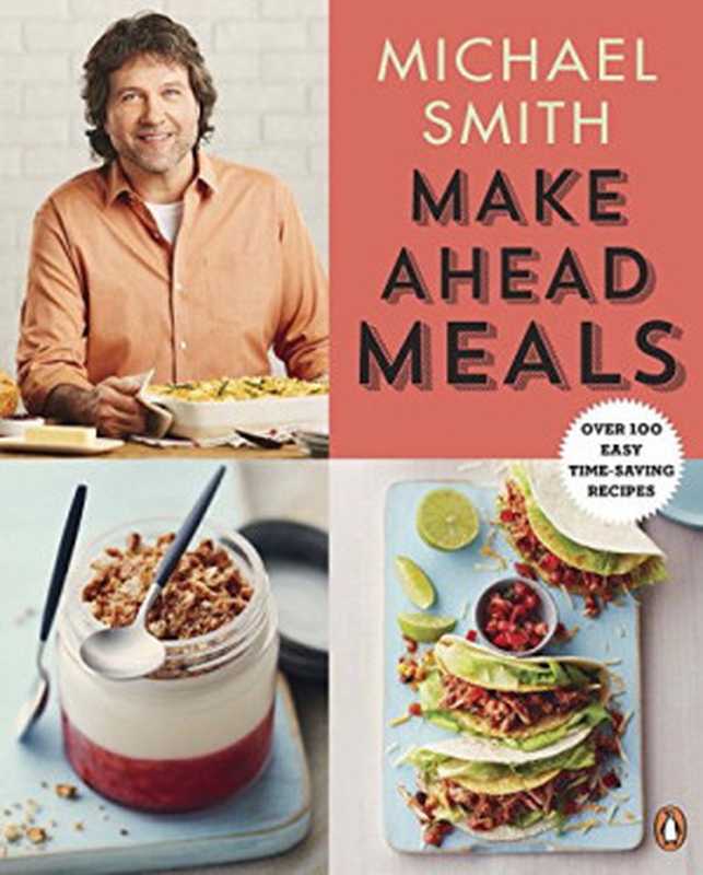 Make ahead meals ： over 100 easy time-saving recipes（Smith， Michael）（Penguin Canada 2015）