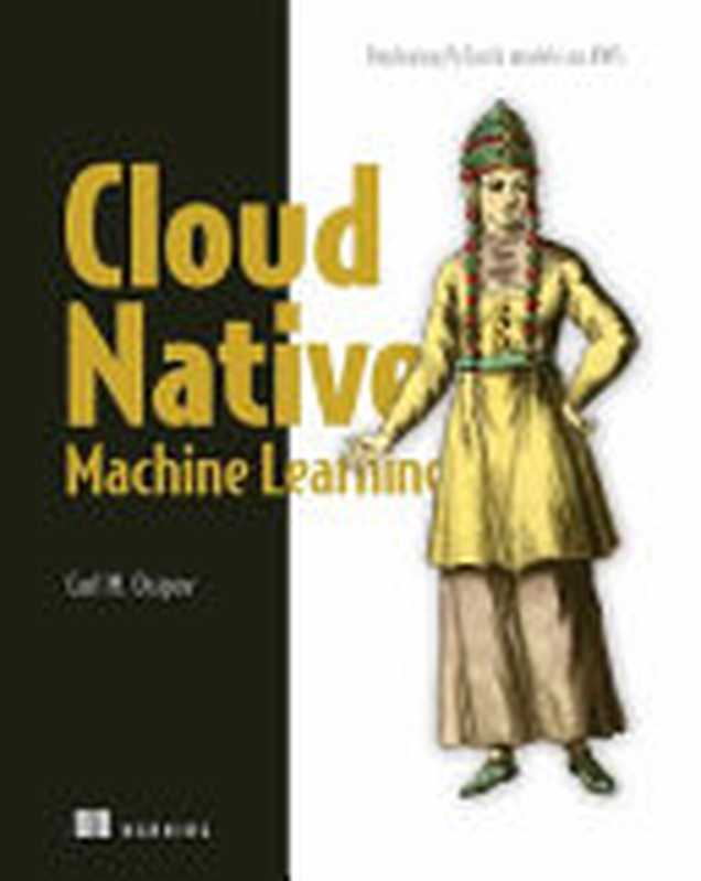 Cloud Native Machine Learning (MEAP V05)（Carl M. Osipov）（Manning Publications 2020）