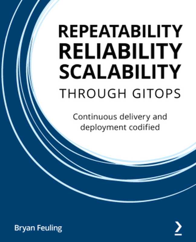 REPEATABILITY RELIABILITY SCALABILITY THROUGH GITOPS（Bryan Feuling [Bryan Feuling]）（Packt Publishing 2021）