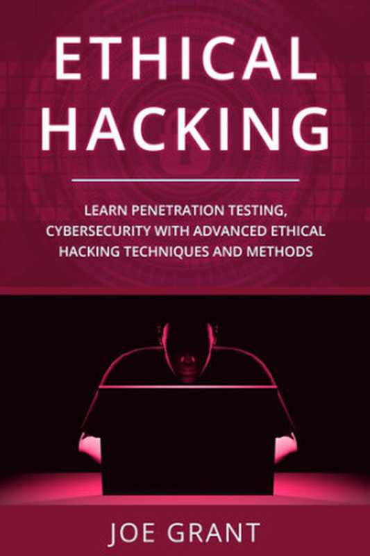 ethical Hacking; Learn Penetration Testing， Cybersecurity with Advanced Ethical Hacking Techniques and Methods（Grant， Joe）（2020）