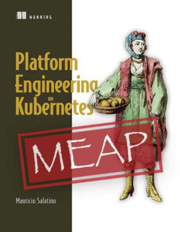 Platform Engineering on Kubernetes (MEAP V09)（Mauricio Salatino）（Manning Publications 2023）