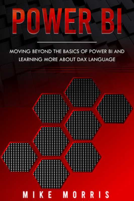 Power BI： Moving Beyond the Basics of Power BI and Learning about DAX Language（Morris， Mike）（2020）