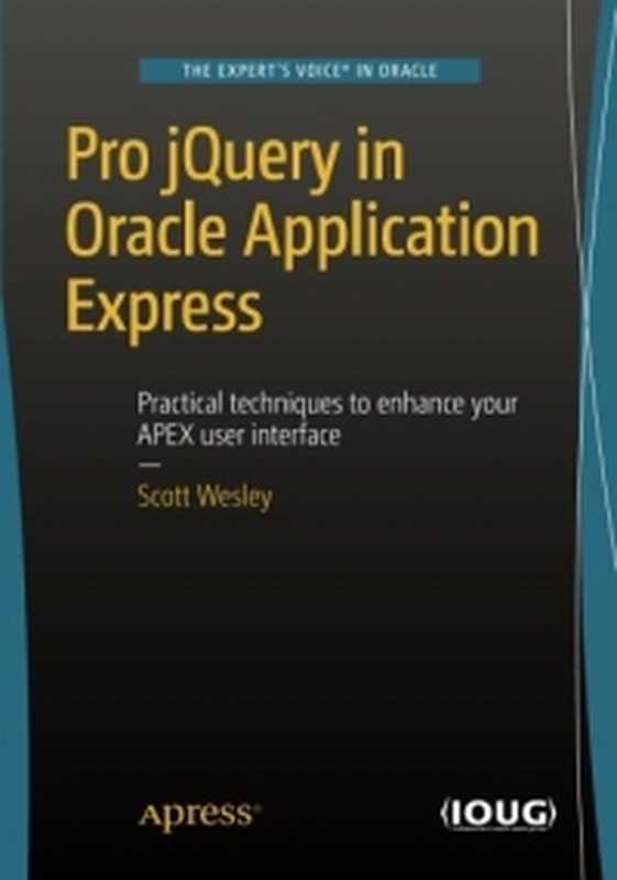 Pro jQuery in Oracle Application Express： Practical techniques to enhance your APEX user interface（Scott Wesley）（Apress 2015）