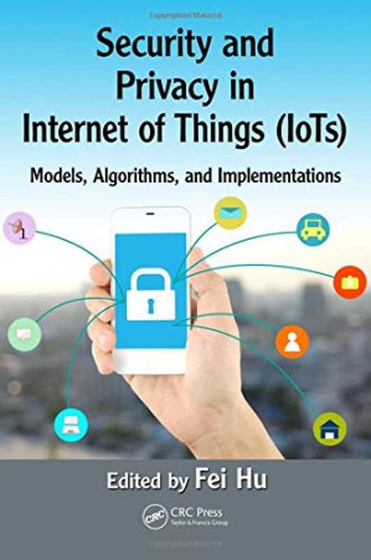 Security and Privacy in Internet of Things (IoTs)： Models， Algorithms， and Implementations（Fei Hu）（CRC Press 2016）