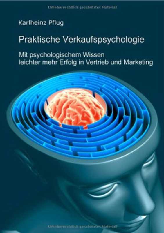 Praktische Verkaufspsychologie， mit psychologischem Wissen leichter mehr Erfolg im Vertrieb（Karlheinz Pflug）（epubli GmbH 2013）