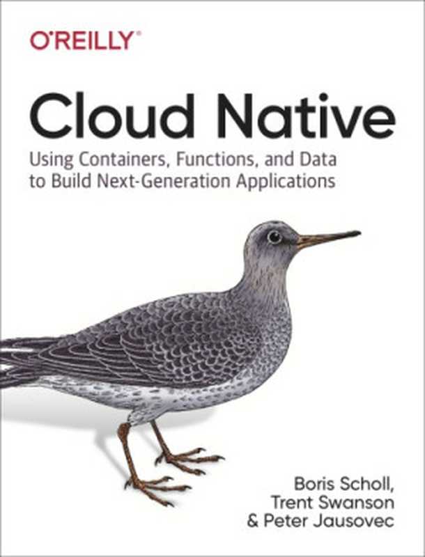 Cloud native： using containers， functions， and data to build next-generation applications（Jausovec， Peter;Scholl， Boris;Swanson， Trent）（O