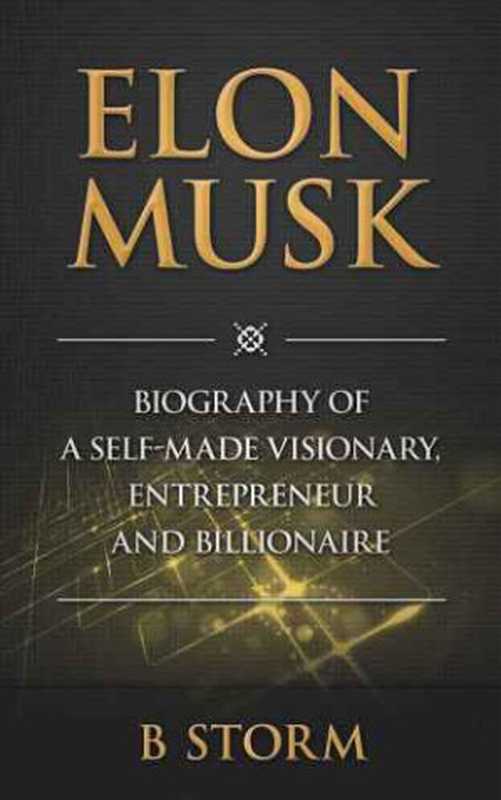 Elon Musk  Biography of a Self-Made Visionary  Entrepreneur and Billionaire（Storm  B;Lovett  Jason）（2014）